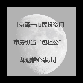 菏泽一市民投资门市房想当“包租公” 却遇糟心事儿