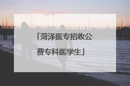 菏泽医专招收公费专科医学生