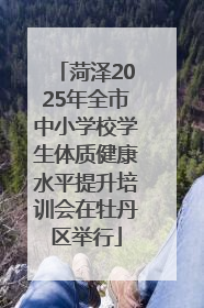 菏泽2025年全市中小学校学生体质健康水平提升培训会在牡丹区举行