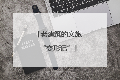 老建筑的文旅“变形记”