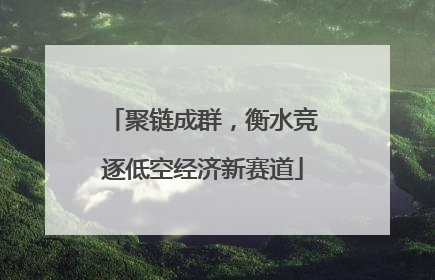 聚链成群，衡水竞逐低空经济新赛道