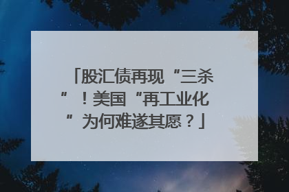 股汇债再现“三杀”！美国“再工业化”为何难遂其愿？