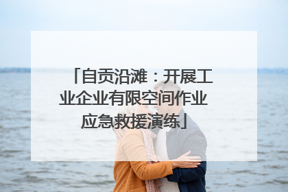 自贡沿滩：开展工业企业有限空间作业应急救援演练