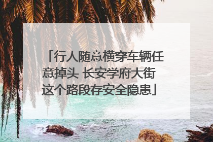 行人随意横穿车辆任意掉头 长安学府大街这个路段存安全隐患