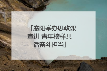 襄阳举办思政课宣讲 青年榜样共话奋斗担当