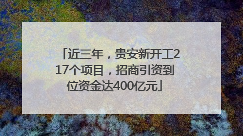 近三年，贵安新开工217个项目，招商引资到位资金达400亿元