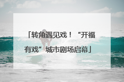 转角遇见戏！“开福有戏”城市剧场启幕
