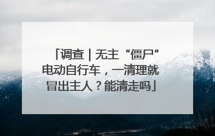 调查｜无主“僵尸”电动自行车，一清理就冒出主人？能清走吗
