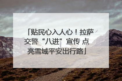 贴民心入人心！拉萨交警“八进”宣传 点亮雪域平安出行路