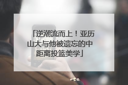 逆潮流而上！亚历山大与他被遗忘的中距离投篮美学