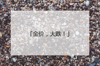 金价，大跌！