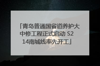 青岛普通国省道养护大中修工程正式启动 S214南城线率先开工