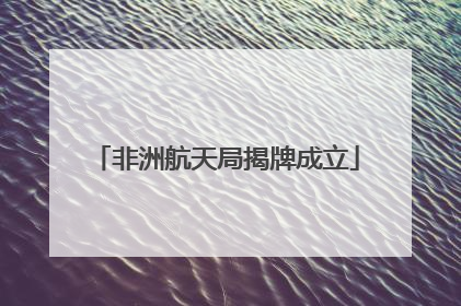 非洲航天局揭牌成立