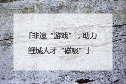 非遗“游戏”，助力鲤城人才“磁吸”