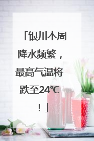 银川本周降水频繁，最高气温将跌至24℃！