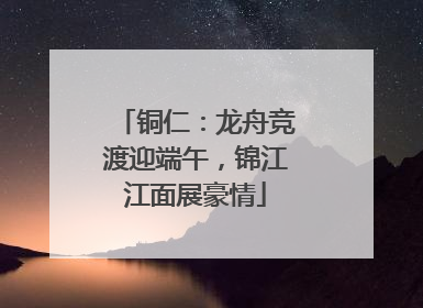 铜仁：龙舟竞渡迎端午，锦江江面展豪情