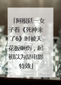 阿根廷一女子看《死神来了6》时被天花板砸伤，起初以为是电影特效