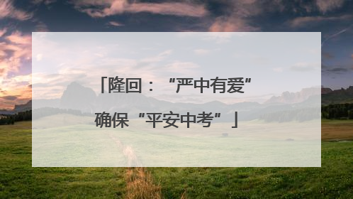 隆回：“严中有爱”确保“平安中考”