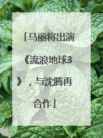 马丽将出演《流浪地球3》，与沈腾再合作