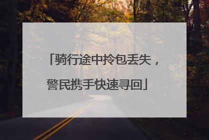 骑行途中拎包丢失，警民携手快速寻回