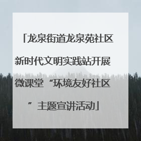 龙泉街道龙泉苑社区新时代文明实践站开展微课堂“环境友好社区”主题宣讲活动