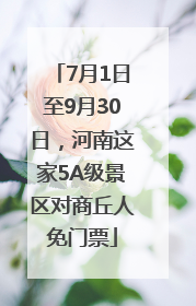 7月1日至9月30日，河南这家5A级景区对商丘人免门票