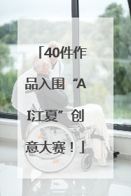 40件作品入围“AI江夏”创意大赛！