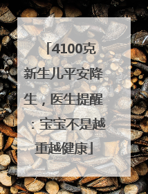 4100克新生儿平安降生，医生提醒：宝宝不是越重越健康
