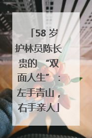 58 岁护林员陈长贵的 “双面人生”：左手青山，右手亲人