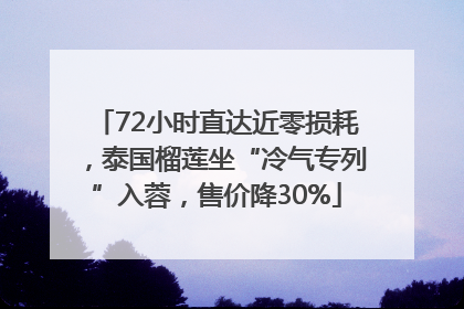72小时直达近零损耗，泰国榴莲坐“冷气专列”入蓉，售价降30%