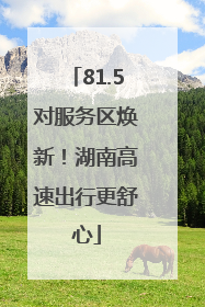 81.5对服务区焕新！湖南高速出行更舒心