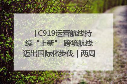 C919运营航线持续“上新” 跨境航线迈出国际化步伐｜两周年“成绩单”梳理↓